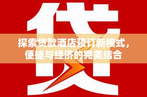 金台探索贷款酒店预订新模式，便捷与经济的完美结合