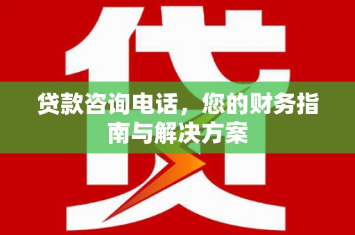 金台贷款咨询电话，您的财务指南与解决方案